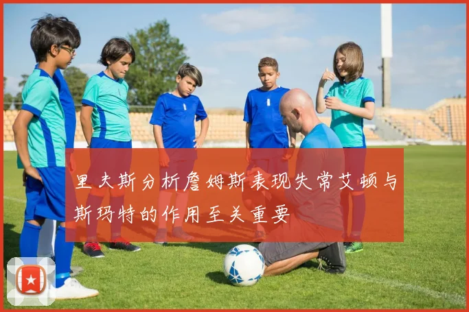 里夫斯分析詹姆斯表现失常艾顿与斯玛特的作用至关重要
